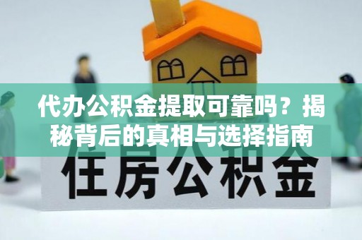 延寿代办公积金提取可靠吗？揭秘背后的真相与选择指南