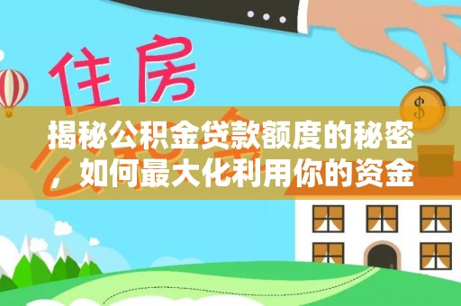 延寿揭秘公积金贷款额度的秘密，如何最大化利用你的资金