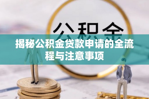 延寿揭秘公积金贷款申请的全流程与注意事项