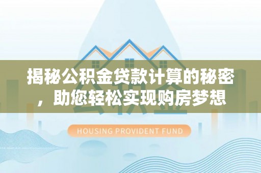延寿揭秘公积金贷款计算的秘密，助您轻松实现购房梦想