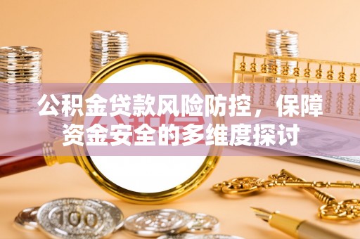 延寿公积金贷款风险防控，保障资金安全的多维度探讨