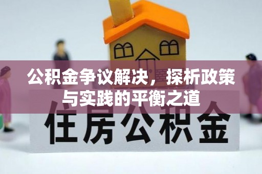 延寿公积金争议解决，探析政策与实践的平衡之道