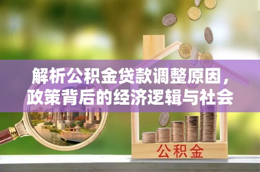延寿解析公积金贷款调整原因，政策背后的经济逻辑与社会影响