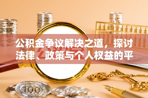 延寿公积金争议解决之道，探讨法律、政策与个人权益的平衡