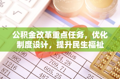 延寿公积金改革重点任务，优化制度设计，提升民生福祉