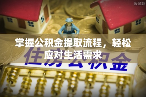 延寿掌握公积金提取流程，轻松应对生活需求