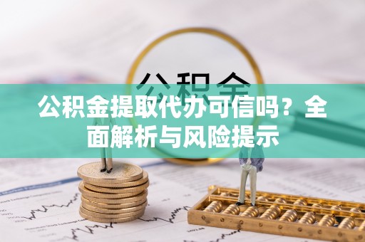 延寿公积金提取代办可信吗？全面解析与风险提示