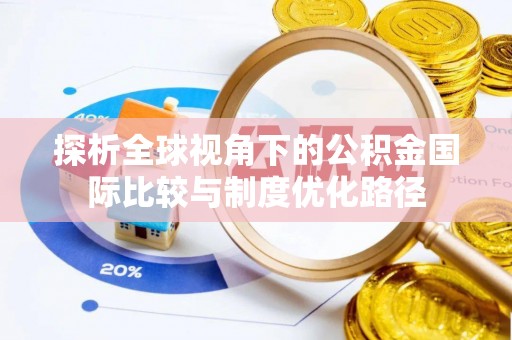 延寿探析全球视角下的公积金国际比较与制度优化路径