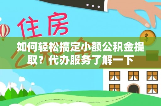 延寿如何轻松搞定小额公积金提取？代办服务了解一下
