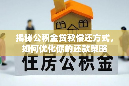 延寿揭秘公积金贷款偿还方式，如何优化你的还款策略