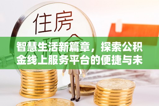 延寿智慧生活新篇章，探索公积金线上服务平台的便捷与未来