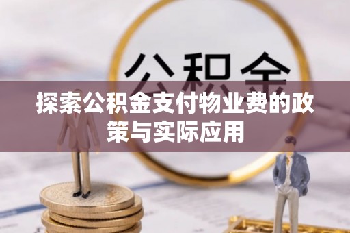 延寿探索公积金支付物业费的政策与实际应用