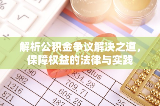 延寿解析公积金争议解决之道，保障权益的法律与实践