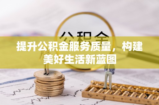 延寿提升公积金服务质量，构建美好生活新蓝图
