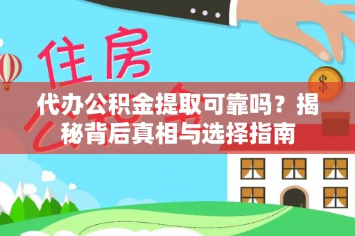 延寿代办公积金提取可靠吗？揭秘背后真相与选择指南