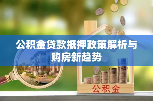 延寿公积金贷款抵押政策解析与购房新趋势