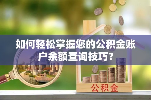 延寿如何轻松掌握您的公积金账户余额查询技巧？