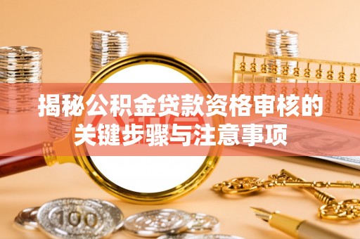 延寿揭秘公积金贷款资格审核的关键步骤与注意事项