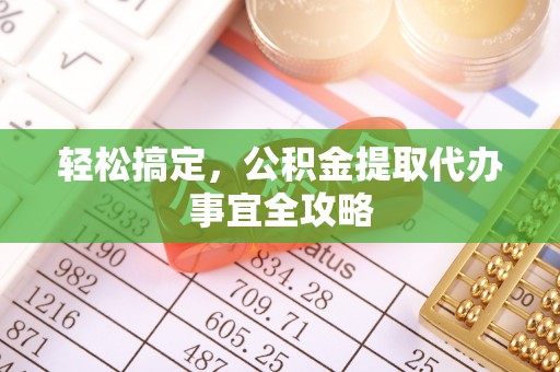 延寿轻松搞定，公积金提取代办事宜全攻略