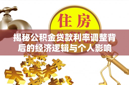 延寿揭秘公积金贷款利率调整背后的经济逻辑与个人影响