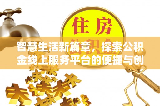 延寿智慧生活新篇章，探索公积金线上服务平台的便捷与创新