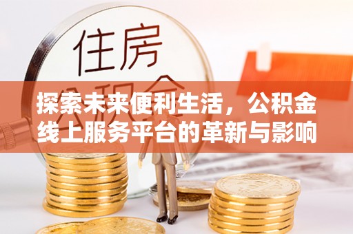延寿探索未来便利生活，公积金线上服务平台的革新与影响