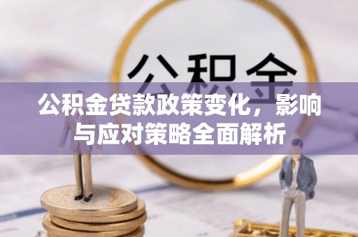 延寿公积金贷款政策变化，影响与应对策略全面解析