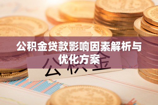 延寿公积金贷款影响因素解析与优化方案
