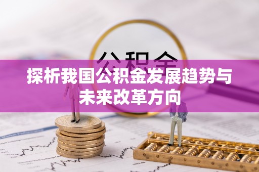 延寿探析我国公积金发展趋势与未来改革方向
