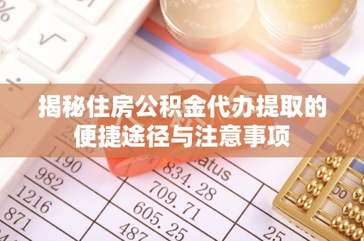 延寿揭秘住房公积金代办提取的便捷途径与注意事项