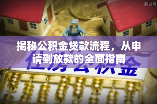 延寿揭秘公积金贷款流程，从申请到放款的全面指南