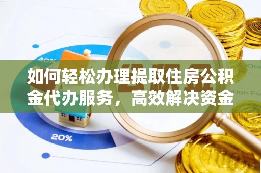 延寿如何轻松办理提取住房公积金代办服务，高效解决资金需求
