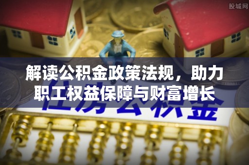 延寿解读公积金政策法规，助力职工权益保障与财富增长