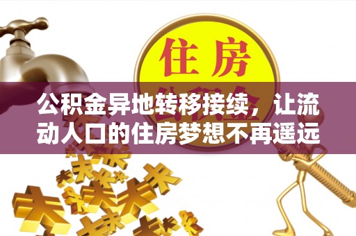 延寿公积金异地转移接续，让流动人口的住房梦想不再遥远