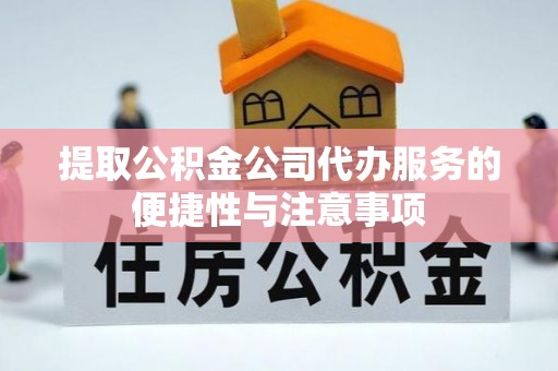 延寿提取公积金公司代办服务的便捷性与注意事项