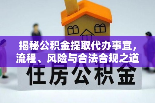 延寿揭秘公积金提取代办事宜，流程、风险与合法合规之道