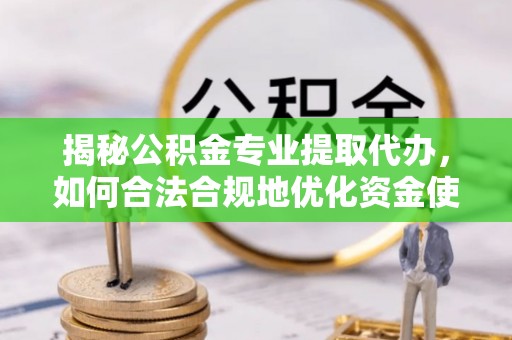 延寿揭秘公积金专业提取代办，如何合法合规地优化资金使用