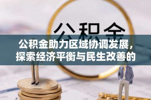 延寿公积金助力区域协调发展，探索经济平衡与民生改善的新路径