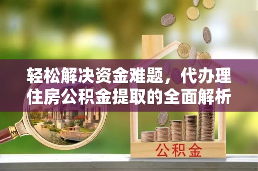 延寿轻松解决资金难题，代办理住房公积金提取的全面解析