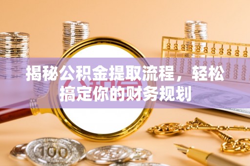 延寿揭秘公积金提取流程，轻松搞定你的财务规划