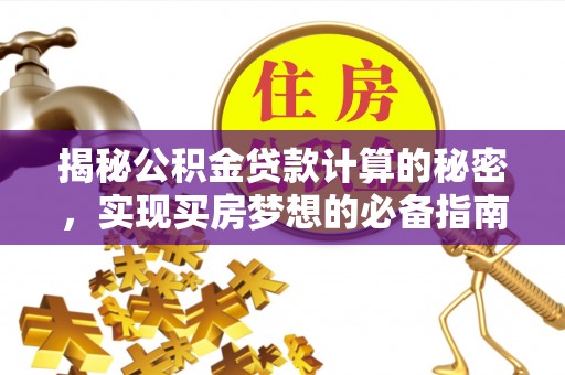 延寿揭秘公积金贷款计算的秘密，实现买房梦想的必备指南