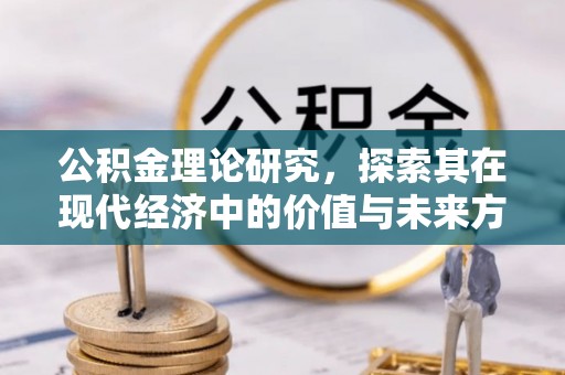 延寿公积金理论研究，探索其在现代经济中的价值与未来方向