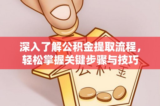 延寿深入了解公积金提取流程，轻松掌握关键步骤与技巧