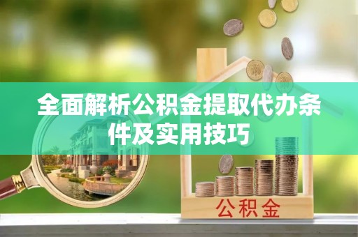 延寿全面解析公积金提取代办条件及实用技巧