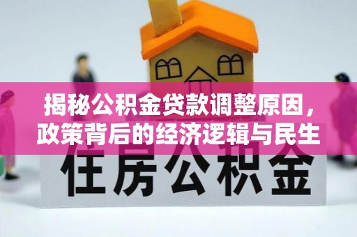 延寿揭秘公积金贷款调整原因，政策背后的经济逻辑与民生考量